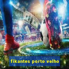 fikantes porto velho